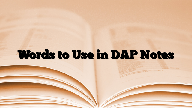 Words to Use in DAP Notes