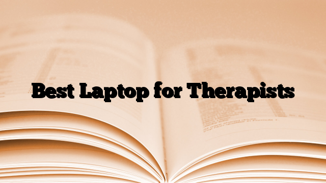 Best Laptop for Therapists in 2024 (Telehealth, Note-Taking, Travelling)