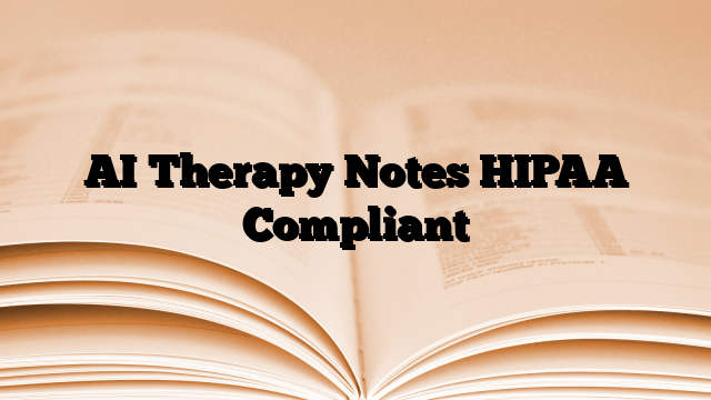 AI Therapy Notes HIPAA Compliant